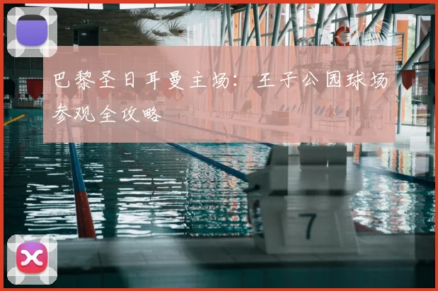 巴黎圣日耳曼主场:王子公园球场参观全攻略