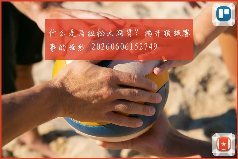 什么是马拉松大满贯？揭开顶级赛事的面纱_20260606152749