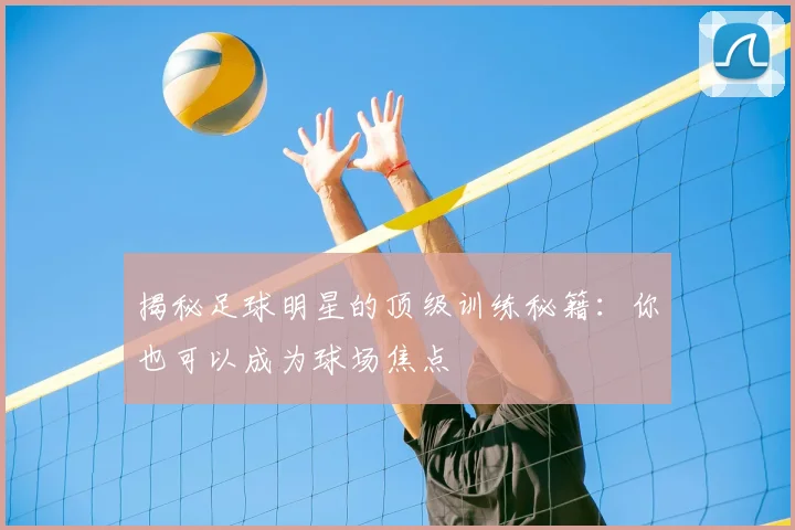 揭秘足球明星的顶级训练秘籍：你也可以成为球场焦点